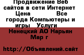 Продвижение Веб-сайтов в сети Интернет › Цена ­ 15 000 - Все города Компьютеры и игры » Услуги   . Ненецкий АО,Нарьян-Мар г.